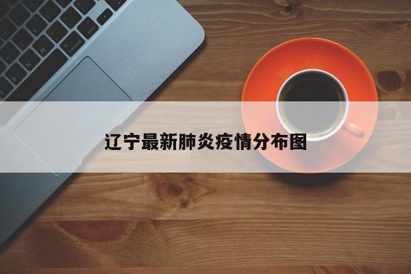 辽宁最新肺炎疫情分布图