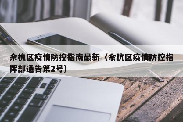 余杭区疫情防控指南最新(余杭区疫情防控指挥部通告第2号)