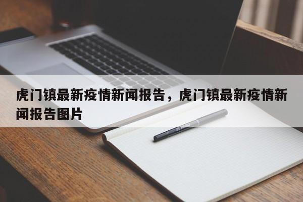 虎门镇最新疫情新闻报告,虎门镇最新疫情新闻报告图片