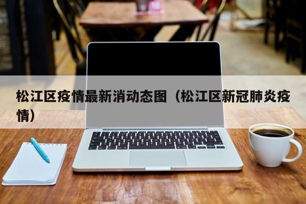 松江区疫情最新消动态图(松江区新冠肺炎疫情)