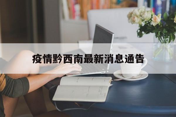 疫情黔西南最新消息通告，疫情黔西南最新消息通告今天