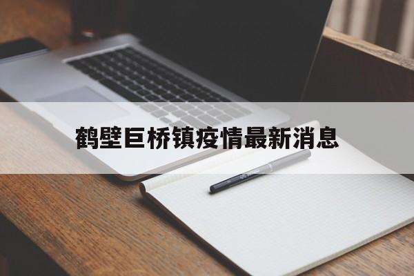 鹤壁巨桥镇疫情最新消息,鹤壁巨桥镇疫情最新消息新闻 鹤壁巨桥镇疫情最新消息,鹤壁巨桥镇疫情最新消息新闻