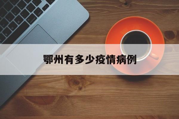 鄂州有多少疫情病例（鄂州2021有疫情吗）